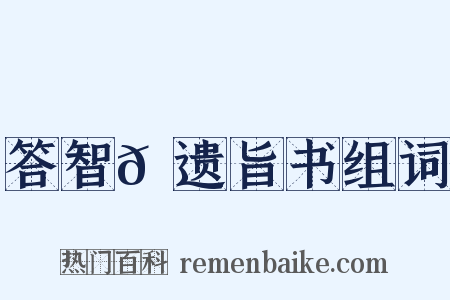 答智𫖮遗旨书组词是什么意思的图片